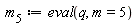 m[5] := eval(q, m = 5)