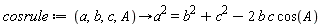 cosrule := proc (a, b, c, A) options operator, arrow; a^2 = b^2+c^2-2*b*c*cos(A) end proc