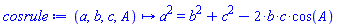 proc (a, b, c, A) options operator, arrow; a^2 = b^2+c^2-2*b*c*cos(A) end proc