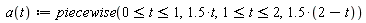 " a(t):=piecewise(0<= t<=1,1.5*t,1<= t<=2,1.5*(2-t))"