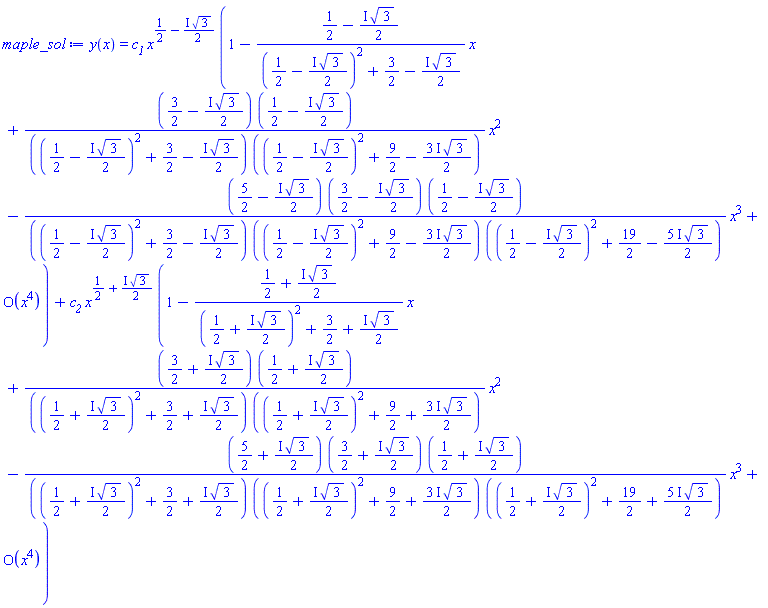 y(x) = c__1*x^(1/2-((1/2)*I)*3^(1/2))*(series(1-((1/2-((1/2)*I)*3^(1/2))/((1/2-((1/2)*I)*3^(1/2))^2+3/2-((1/2)*I)*3^(1/2)))*x+((3/2-((1/2)*I)*3^(1/2))*(1/2-((1/2)*I)*3^(1/2))/(((1/2-((1/2)*I)*3^(1/2))^2+3/2-((1/2)*I)*3^(1/2))*((1/2-((1/2)*I)*3^(1/2))^2+9/2-((3/2)*I)*3^(1/2))))*x^2-((5/2-((1/2)*I)*3^(1/2))*(3/2-((1/2)*I)*3^(1/2))*(1/2-((1/2)*I)*3^(1/2))/(((1/2-((1/2)*I)*3^(1/2))^2+3/2-((1/2)*I)*3^(1/2))*((1/2-((1/2)*I)*3^(1/2))^2+9/2-((3/2)*I)*3^(1/2))*((1/2-((1/2)*I)*3^(1/2))^2+19/2-((5/2)*I)*3^(1/2))))*x^3+O(x^4),x,4))+c__2*x^(1/2+((1/2)*I)*3^(1/2))*(series(1-((1/2+((1/2)*I)*3^(1/2))/((1/2+((1/2)*I)*3^(1/2))^2+3/2+((1/2)*I)*3^(1/2)))*x+((3/2+((1/2)*I)*3^(1/2))*(1/2+((1/2)*I)*3^(1/2))/(((1/2+((1/2)*I)*3^(1/2))^2+3/2+((1/2)*I)*3^(1/2))*((1/2+((1/2)*I)*3^(1/2))^2+9/2+((3/2)*I)*3^(1/2))))*x^2-((5/2+((1/2)*I)*3^(1/2))*(3/2+((1/2)*I)*3^(1/2))*(1/2+((1/2)*I)*3^(1/2))/(((1/2+((1/2)*I)*3^(1/2))^2+3/2+((1/2)*I)*3^(1/2))*((1/2+((1/2)*I)*3^(1/2))^2+9/2+((3/2)*I)*3^(1/2))*((1/2+((1/2)*I)*3^(1/2))^2+19/2+((5/2)*I)*3^(1/2))))*x^3+O(x^4),x,4))