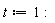 t := 1