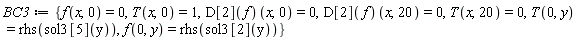 BC3 := {T(0, y) = rhs(sol3[5](y)), T(x, 0) = 1, T(x, 20) = 0, f(0, y) = rhs(sol3[2](y)), f(x, 0) = 0, (D[2](f))(x, 0) = 0, (D[2](f))(x, 20) = 0}