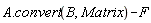 A.convert(B, Matrix)-F