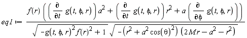 eq1 := f(r)*((diff(g(t, phi, r), t))*a^2+(diff(g(t, phi, r), t))*r^2+a*(diff(g(t, phi, r), phi)))/(sqrt(-g(t, phi, r)^2*f(r)^2+1)*sqrt(-(r^2+a^2*cos(theta)^2)*(2*M*r-a^2-r^2)))