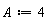 A := 4