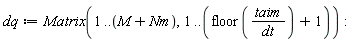dq := Matrix(1 .. M+Nm, 1 .. floor(taim/dt)+1)