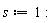 s := 1
