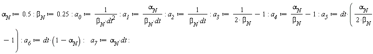 `&alpha;__N` := .5; `&beta;__N` := .25; a__0 := 1/(`&beta;__N`*dt^2); a__1 := `&alpha;__N`/(`&beta;__N`*dt); a__2 := 1/(`&beta;__N`*dt); a__3 := 1/(2*`&beta;__N`)-1; a__4 := `&alpha;__N`/`&beta;__N`-1; a__5 := dt*(`&alpha;__N`/(2*`&beta;__N`)-1); a__6 := dt*(1-`&alpha;__N`); a__7 := `&alpha;__N`*dt