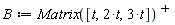 B := LinearAlgebra:-Transpose(Matrix([t, 2*t, 3*t]))
