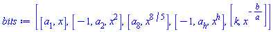 [[a[1], x], [-1, a[2], x^2], [a[8], x^(8/5)], [-1, a[h], x^h], [k, x^(-b/a)]]