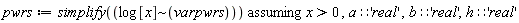 pwrs := `assuming`([simplify(`~`[log[x]](varpwrs))], [x > 0, a::'real', b::'real', h::'real'])