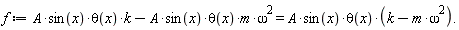 "f:=A*sin(x)*theta(x)*k-A*sin(x)*theta(x)*m*omega^(2) =A*sin(x)*theta(x)*(k-m*omega^(2))."