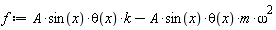 f := A*sin(x)*theta(x)*k-A*sin(x)*theta(x)*m*omega^2