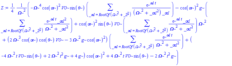 Z := (1/4)*(-Omega^4*cos(alpha)^2*V0*sin(theta)*(sum(exp(_alpha1*t)/((Omega^2+_alpha1^2)*_alpha1), _alpha1 = RootOf(Omega^2+_Z^2)))-cos(alpha)^2*g*(sum(exp(_alpha1*t)*_alpha1^2/(Omega^2+_alpha1^2), _alpha1 = RootOf(Omega^2+_Z^2)))+cos(alpha)^2*sin(theta)*V0*(sum(exp(_alpha1*t)*_alpha1/(Omega^2+_alpha1^2), _alpha1 = RootOf(Omega^2+_Z^2)))*Omega^2+(2*Omega^3*cos(alpha)*cos(theta)*V0-3*Omega^2*g*cos(alpha)^2)*(sum(exp(_alpha1*t)/(Omega^2+_alpha1^2), _alpha1 = RootOf(Omega^2+_Z^2)))+(-4*Omega^2*t*V0*sin(theta)+2*Omega^2*t^2*g+4*g)*cos(alpha)^2+4*Omega^2*t*V0*sin(theta)-2*Omega^2*t^2*g)/Omega^2