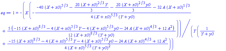 1 = -X*(-(1/4)*(-40*(X+x0)^(5/3)-(20/3)*(X+x0)^(2/3)*Y-(20/3)*(X+x0)^(2/3)*y0-32*A*(X+x0)^(1/3))/((X+x0)^(5/3)*(Y+y0))+(5/12)*(-15*(X+x0)^(8/3)-4*(X+x0)^(5/3)*Y-4*(X+x0)^(5/3)*y0-24*A*(X+x0)^(4/3)+12*A^2)/((X+x0)^(8/3)*(Y+y0)))/(Y*(1/(Y+y0)+(1/4)*(-15*(X+x0)^(8/3)-4*(X+x0)^(5/3)*Y-4*(X+x0)^(5/3)*y0-24*A*(X+x0)^(4/3)+12*A^2)/((X+x0)^(5/3)*(Y+y0)^2)))