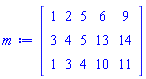 Matrix(3, 5, {(1, 1) = 1, (1, 2) = 2, (1, 3) = 5, (1, 4) = 6, (1, 5) = 9, (2, 1) = 3, (2, 2) = 4, (2, 3) = 5, (2, 4) = 13, (2, 5) = 14, (3, 1) = 1, (3, 2) = 3, (3, 3) = 4, (3, 4) = 10, (3, 5) = 11})