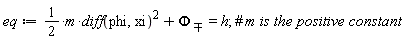 eq := (1/2)*m*(diff(phi, xi))^2+`&Phi;__&mnplus;` = h