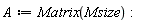 A := Matrix(Msize)