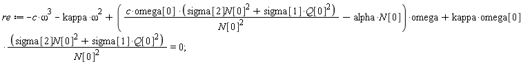 re := -c*omega^3-kappa*omega^2+(c*omega[0]*(N[0]^2*sigma[2]+Q[0]^2*sigma[1])/N[0]^2-alpha*N[0])*omega+kappa*omega[0]*(N[0]^2*sigma[2]+Q[0]^2*sigma[1])/N[0]^2 = 0;