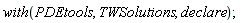with(PDEtools, TWSolutions, declare)