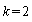 k = 2
