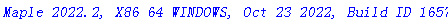 `Maple 2022.2, X86 64 WINDOWS, Oct 23 2022, Build ID 1657361`