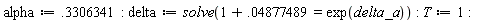 alpha := .3306341; delta := solve(1+0.4877489e-1 = exp(delta_a)); T := 1