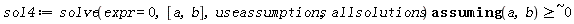 sol4 := `assuming`([solve(expr = 0, [a, b], useassumptions, allsolutions)], [`~`[`>=`](a, b, ` $`, 0)])
