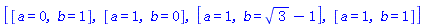 [[a = 0, b = 1], [a = 1, b = 0], [a = 1, b = 3^(1/2)-1], [a = 1, b = 1]]