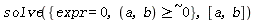 solve({`~`[`>=`](a, b, ` $`, 0), expr = 0}, [a, b])