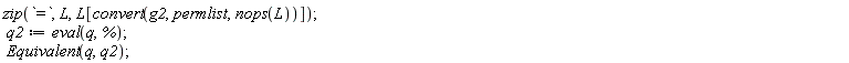 zip(`=`, L, L[convert(g2, permlist, nops(L))]); q2 := eval(q, %); Equivalent(q, q2)