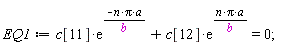 EQ1 := c[11]*exp(-n*Pi*a/b)+c[12]*exp(n*Pi*a/b) = 0