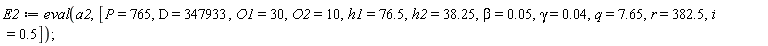 E2 := eval(a2, [P = 765, D = 347933, O1 = 30, O2 = 10, h1 = 76.5, h2 = 38.25, beta = 0.5e-1, gamma = 0.4e-1, q = 7.65, r = 382.5, i = .5])