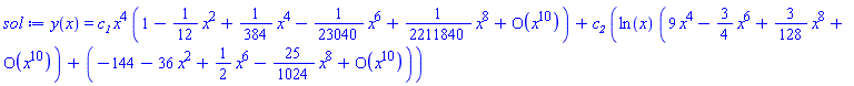 y(x) = c__1*x^4*(series(1-(1/12)*x^2+(1/384)*x^4-(1/23040)*x^6+(1/2211840)*x^8+O(x^10),x,10))+c__2*(ln(x)*(series(9*x^4-(3/4)*x^6+(3/128)*x^8+O(x^10),x,10))+(series(-144-36*x^2+(1/2)*x^6-(25/1024)*x^8+O(x^10),x,10)))