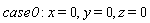 case0; x = 0, y = 0, z = 0
