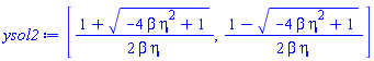 [(1/2)*(1+(-4*beta*eta^2+1)^(1/2))/(beta*eta), (1/2)*(1-(-4*beta*eta^2+1)^(1/2))/(beta*eta)]