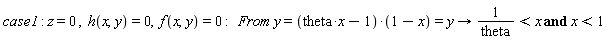 "case1: z=0 ,  h(x,y)=0,  f(x,y)=0 :   From y=(theta*x-1)*(1-x)=y -> 1/(theta)<x and x<1"