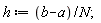 h := (b-a)/N;
