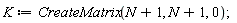K := CreateMatrix(N+1, N+1, 0);