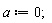 a := 0;