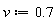 v := .7