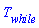 T[`while`]