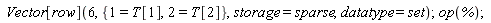 Vector[row](6, {1 = T[1], 2 = T[2]}, storage = sparse, datatype = set); op(%)