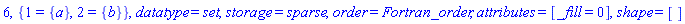 6, {1 = {a}, 2 = {b}}, datatype = set, storage = sparse, order = Fortran_order, attributes = [_fill = 0], shape = []