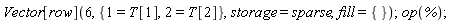 Vector[row](6, {1 = T[1], 2 = T[2]}, storage = sparse, fill = {}); op(%)
