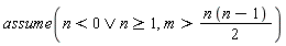 assume(`or`(n < 0, n >= 1), m > (1/2)*n*(n-1))