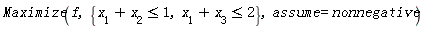Maximize(f, {x[1]+x[2] <= 1, x[1]+x[3] <= 2}, assume = nonnegative)