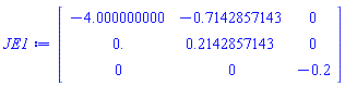 Matrix(3, 3, {(1, 1) = -4.000000000, (1, 2) = -.7142857143, (1, 3) = 0, (2, 1) = 0., (2, 2) = .2142857143, (2, 3) = 0, (3, 1) = 0, (3, 2) = 0, (3, 3) = -.2})