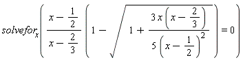 solvefor[x]((x-RealDomain:-`^`(2, -1))*RealDomain:-`^`(x-2*RealDomain:-`^`(3, -1), -1)*(1-sqrt(1+3*x*(x-2*RealDomain:-`^`(3, -1))*RealDomain:-`^`(5*RealDomain:-`^`(x-RealDomain:-`^`(2, -1), 2), -1))) = 0)